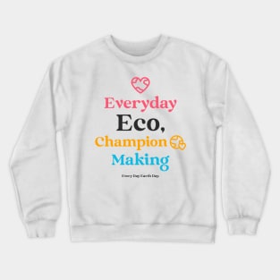 Everyday Eco Champion Making Everyday Earth Day Crewneck Sweatshirt